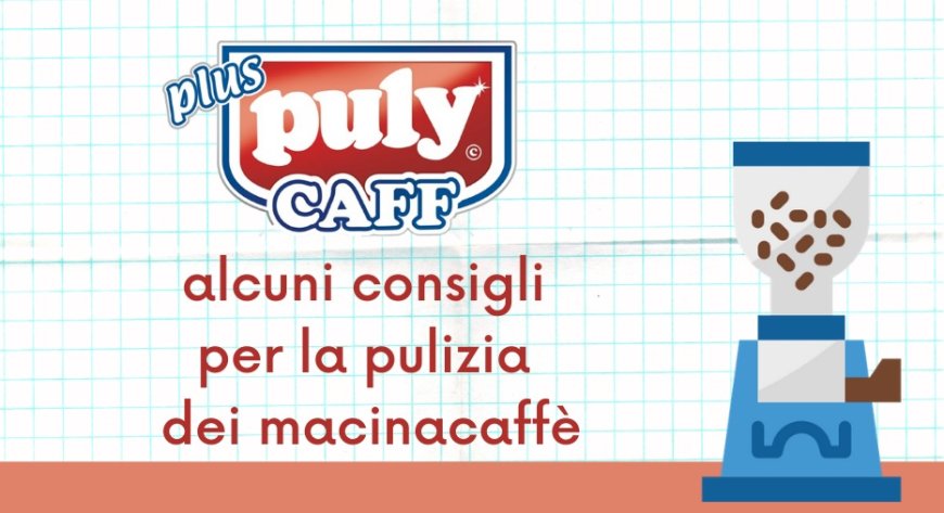 pulyCAFF: alcuni consigli per la pulizia dei macinacaffè