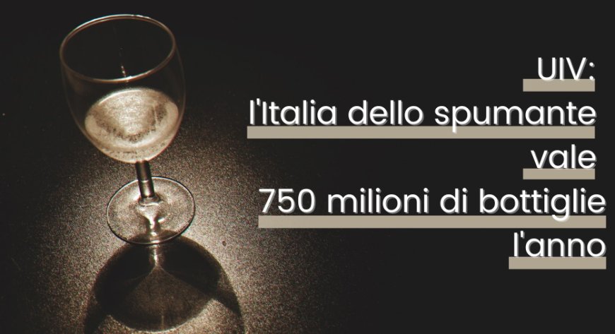 UIV: l'Italia dello spumante vale 750 milioni di bottiglie l'anno