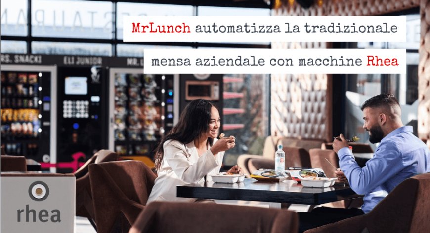 MrLunch automatizza la tradizionale mensa aziendale con macchine Rhea