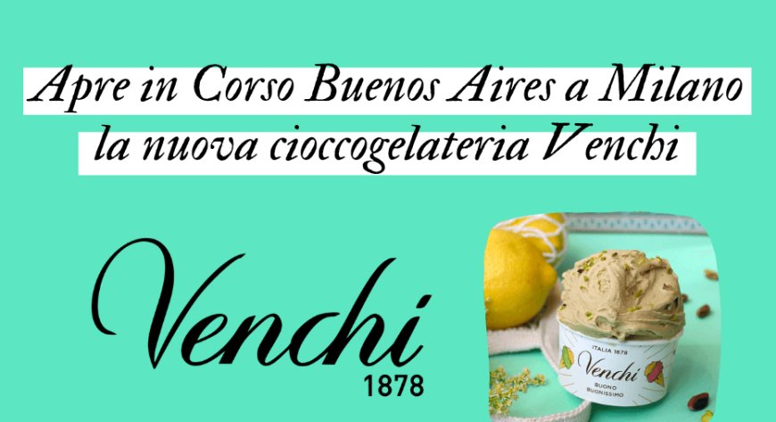 Apre in Corso Buenos Aires a Milano la nuova cioccogelateria Venchi