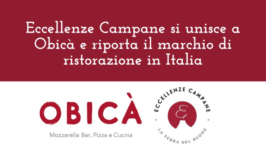 Eccellenze Campane si unisce a Obicà e riporta il marchio di ristorazione in Italia