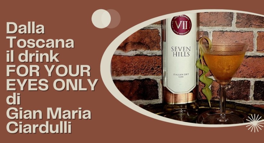 Dalla Toscana il drink FOR YOUR EYES ONLY di Gian Maria Ciardulli