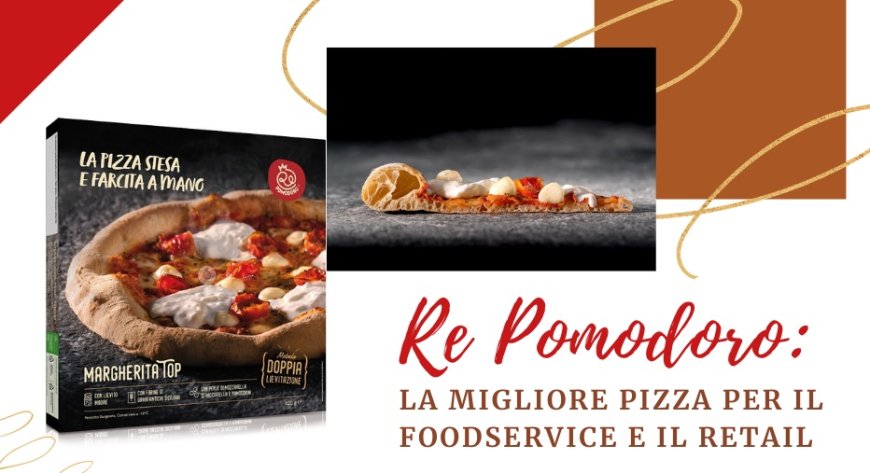 Re Pomodoro: la migliore pizza per il Foodservice e il Retail