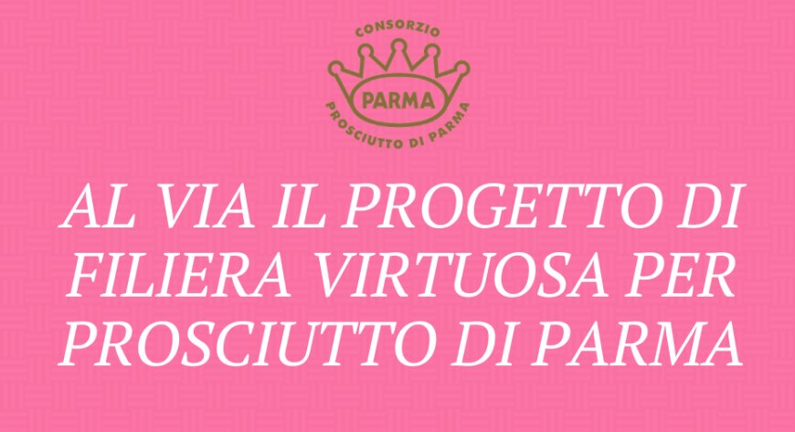 Al via il progetto di filiera virtuosa per Prosciutto di Parma