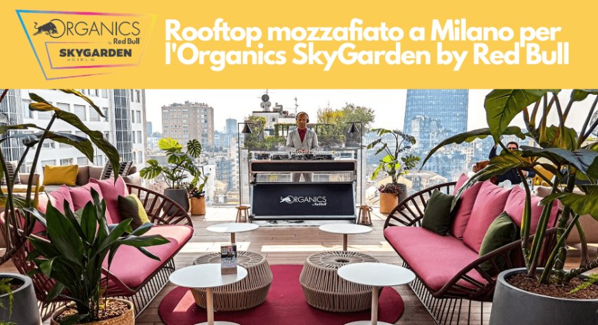 Rooftop mozzafiato a Milano per l'Organics SkyGarden by Red Bull