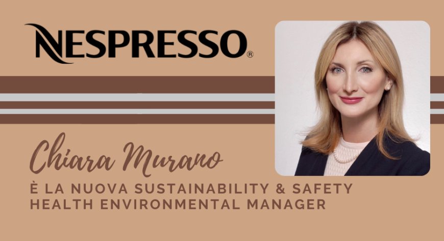 Nespresso. Chiara Murano è la nuova Sustainability & Safety Health Environmental Manager