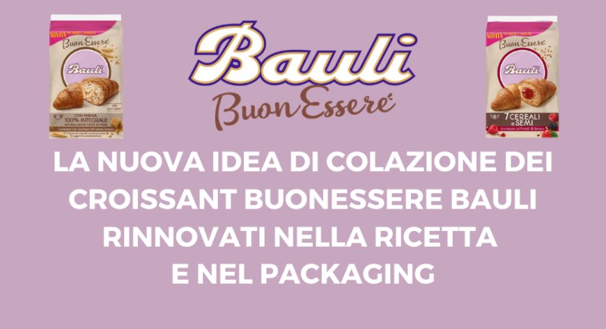 La nuova idea di colazione dei Croissant BuonEssere Bauli rinnovati nella ricetta e nel packaging