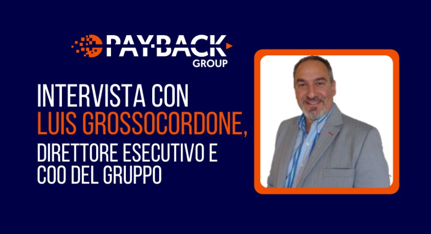 Pay-Back Group. Intervista con Luis Grossocordone, Direttore Esecutivo e COO del Gruppo