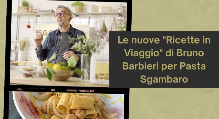 Le nuove "Ricette in Viaggio" di Bruno Barbieri per Pasta Sgambaro