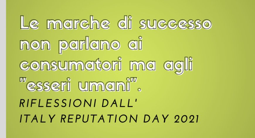 Le marche di successo non parlano ai consumatori ma agli "esseri umani". Riflessioni dall'Italy Reputation Day 2021