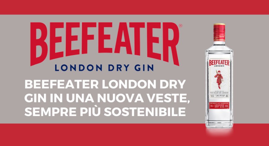 Beefeater London Dry Gin in una nuova veste, sempre più sostenibile