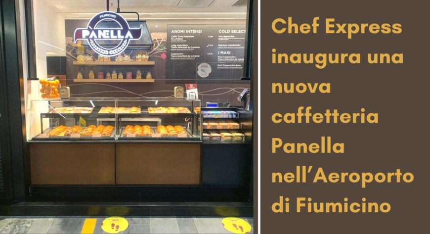Chef Express inaugura una nuova caffetteria Panella nell’Aeroporto di Fiumicino
