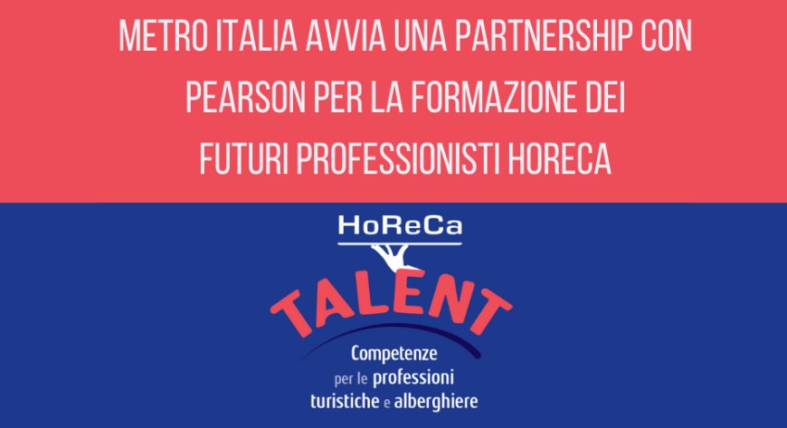 Metro Italia avvia una partnership con Pearson per la formazione dei futuri professionisti Horeca