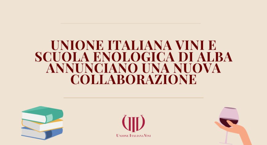 Unione Italiana Vini e Scuola Enologica di Alba annunciano una nuova collaborazione