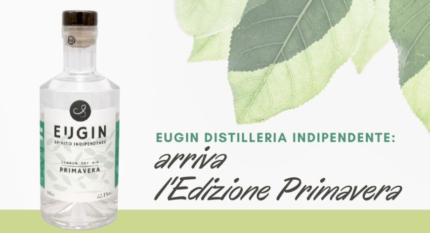 Eugin Distilleria Indipendente: arriva l'Edizione Primavera