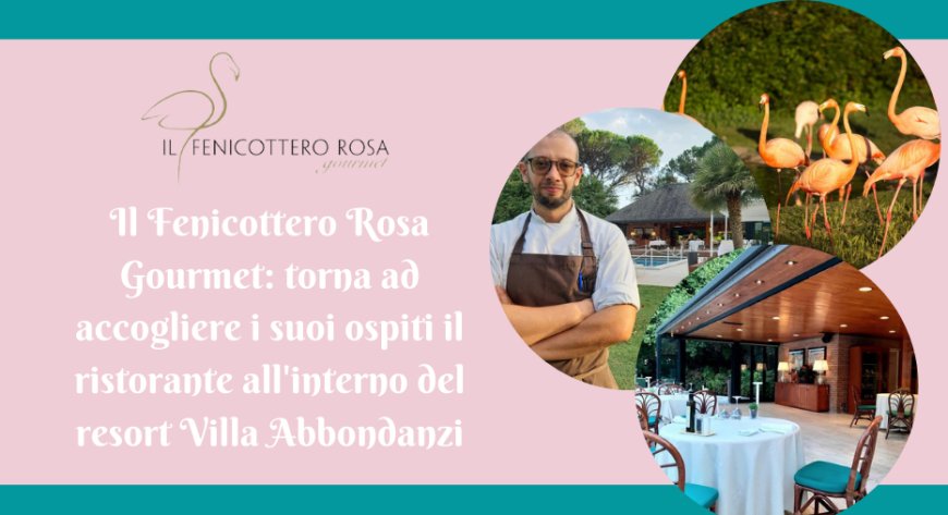 Il Fenicottero Rosa Gourmet: torna ad accogliere i suoi ospiti il ristorante all'interno del resort Villa Abbondanzi