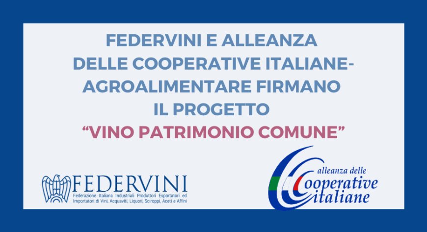 Federvini e Alleanza delle Cooperative Italiane-Agroalimentare firmano il progetto “Vino Patrimonio comune”