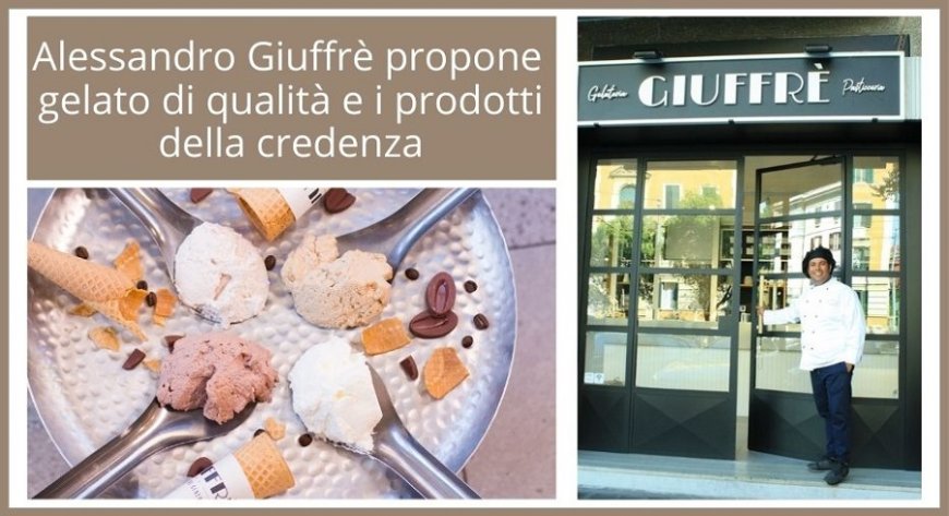 Alessandro Giuffrè propone gelato di qualità e i prodotti della credenza