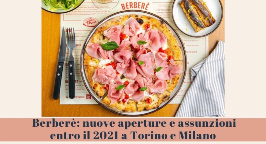 Berberè: nuove aperture e assunzioni entro il 2021 a Torino e Milano