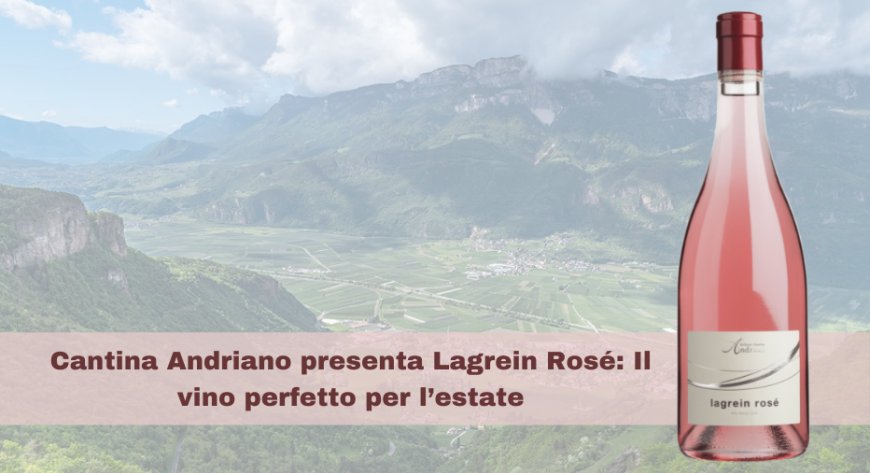 Cantina Andriano presenta Lagrein Rosé: il vino perfetto per l’estate