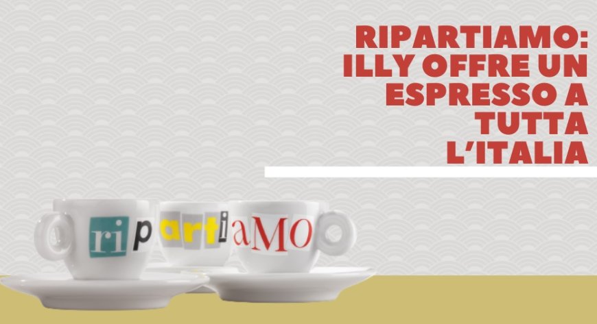 RipARTiAMO: illy offre un espresso a tutta l’Italia