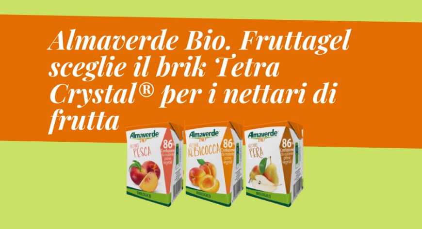 Almaverde Bio. Fruttagel sceglie il brik Tetra Crystal® per i nettari di frutta
