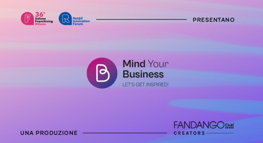 "Mind Your Business": Salone Franchising Milano/Ret@il Innovation Forum racconta storie di successo