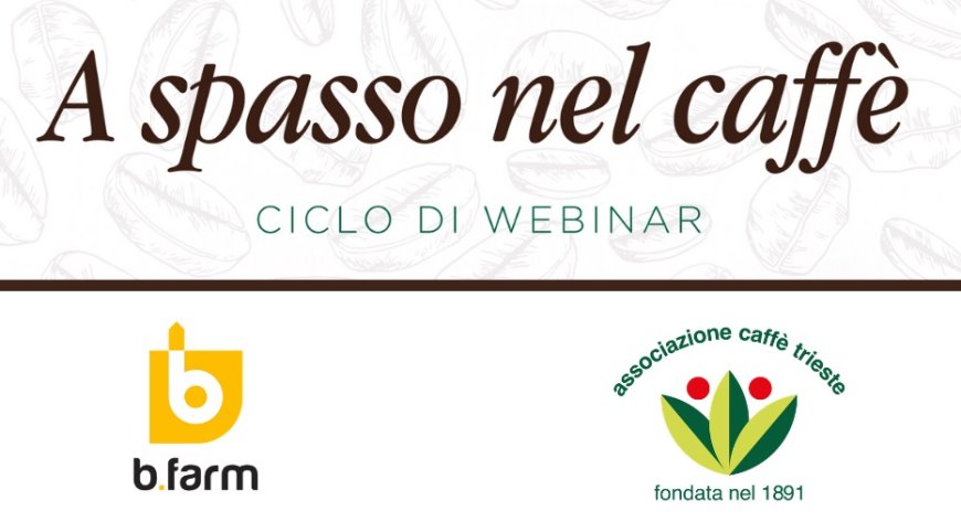 A Spasso Nel Caffè, il ciclo di webinar di b.farm e Associazione Caffè Trieste