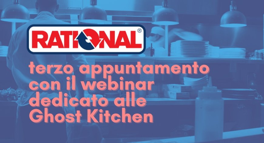 Rational: terzo appuntamento con il webinar dedicato alle Ghost Kitchen