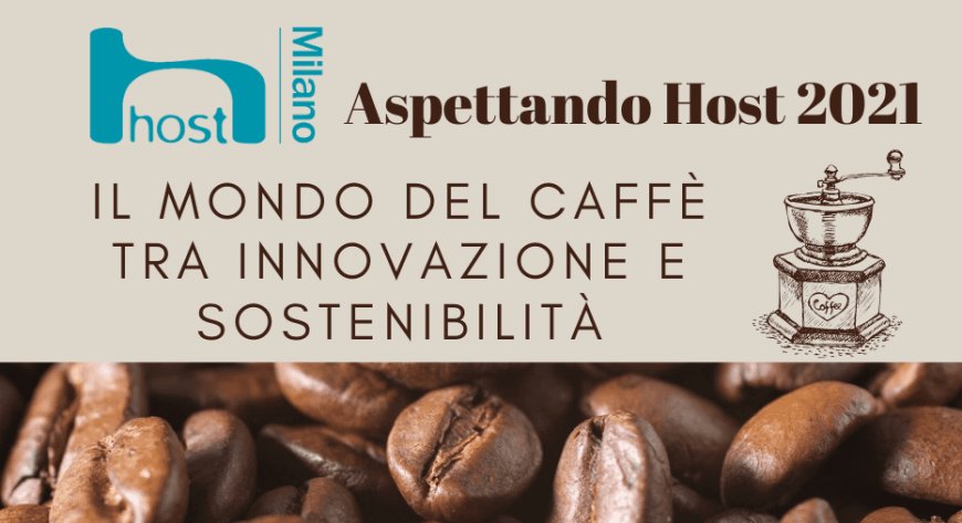 Aspettando Host. Il mondo del caffè tra innovazione e sostenibilità
