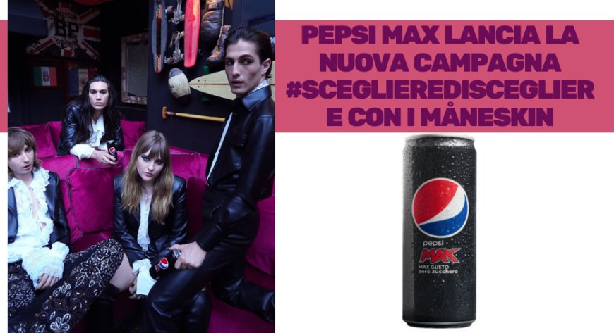 Pepsi Max lancia la nuova campagna #SceglierediScegliere con i Måneskin