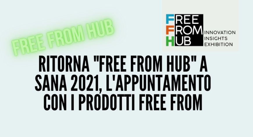 Ritorna "Free From Hub" a Sana 2021, l'appuntamento con i prodotti free from