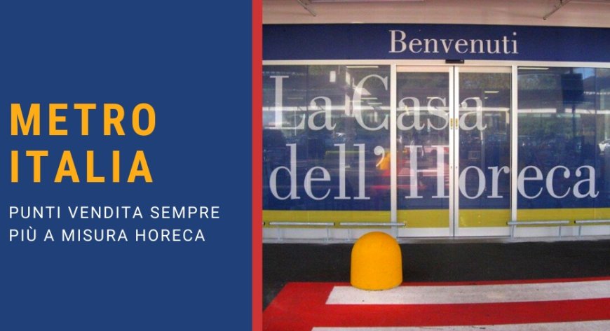 METRO Italia: punti vendita sempre più a misura Horeca