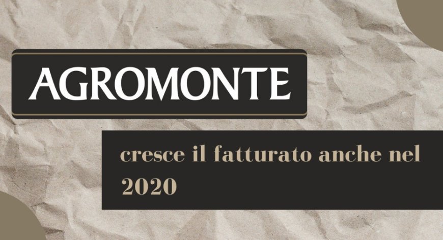 Agromonte, cresce il fatturato anche nel 2020