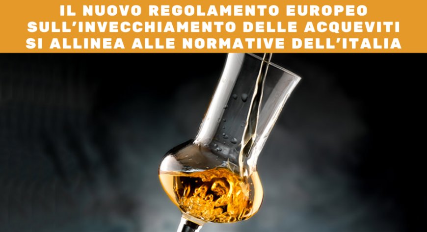 Il nuovo regolamento europeo sull'invecchiamento delle acqueviti si allinea alle normative dell'Italia