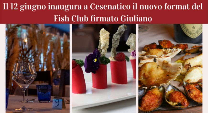 Il 12 giugno inaugura a Cesenatico il nuovo format del Fish Club firmato Giuliano