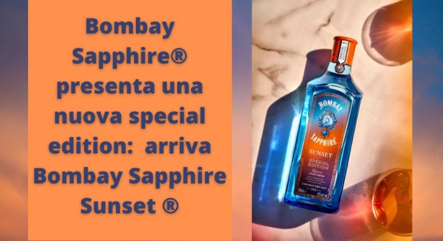 Bombay Sapphire® presenta una nuova special edition:  arriva Bombay Sapphire Sunset ®