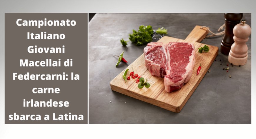 Campionato Italiano Giovani Macellai di Federcarni: la carne irlandese sbarca a Latina