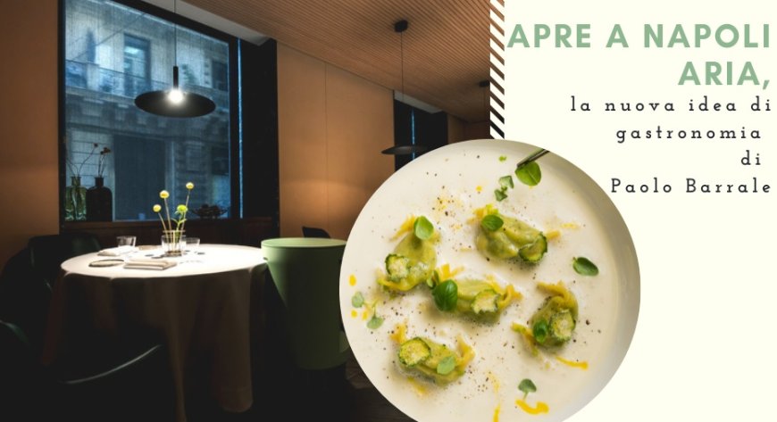 Apre a Napoli Aria, la nuova idea di gastronomia di Paolo Barrale