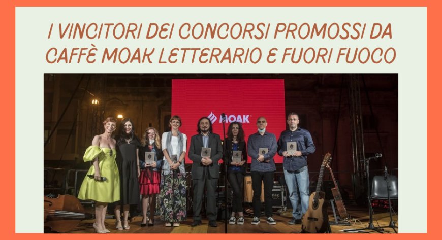 I vincitori dei concorsi promossi da Caffè Moak letterario e Fuori Fuoco