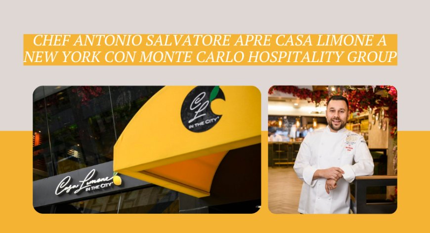 Chef Antonio Salvatore apre Casa Limone a New York con Monte Carlo Hospitality Group