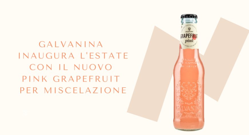 Galvanina inaugura l'estate con il nuovo Pink Grapefruit per miscelazione