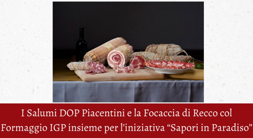 I Salumi DOP Piacentini e la Focaccia di Recco col Formaggio IGP insieme per l’iniziativa “Sapori in Paradiso”