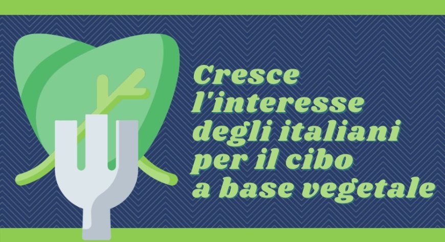 Cresce l'interesse degli italiani per il cibo a base vegetale