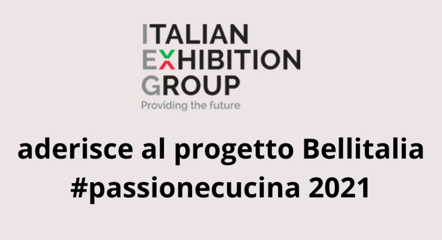 Italian Exhibition Group aderisce al progetto Bellitalia #passionecucina 2021