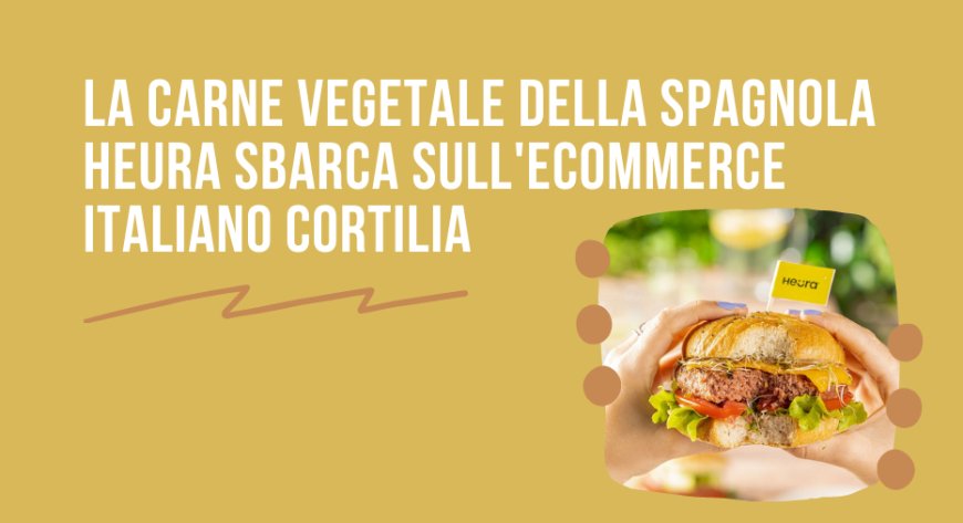 La carne vegetale della spagnola Heura sbarca sull'ecommerce italiano Cortilia