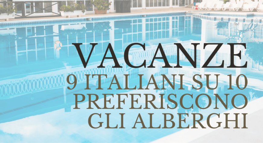 Vacanze: 9 italiani su 10 preferiscono gli alberghi
