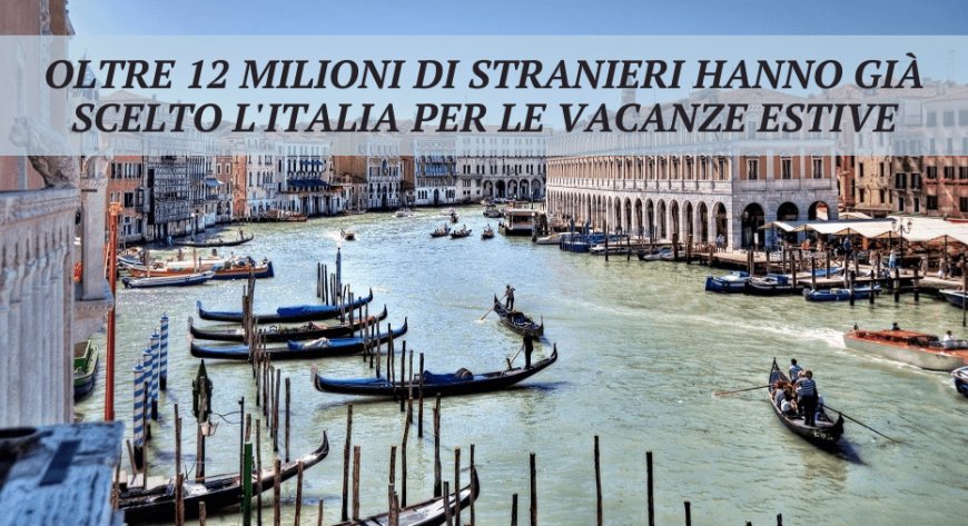 Oltre 12 milioni di stranieri hanno già scelto l'Italia per le vacanze estive