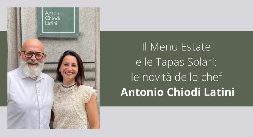 Il Menu Estate e le Tapas Solari: le novità dello chef Antonio Chiodi Latini