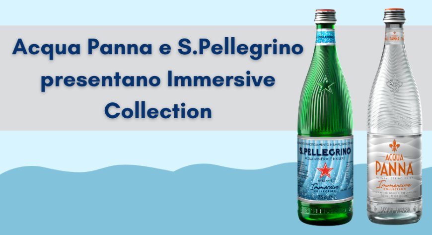 Acqua Panna e S.Pellegrino presentano Immersive Collection